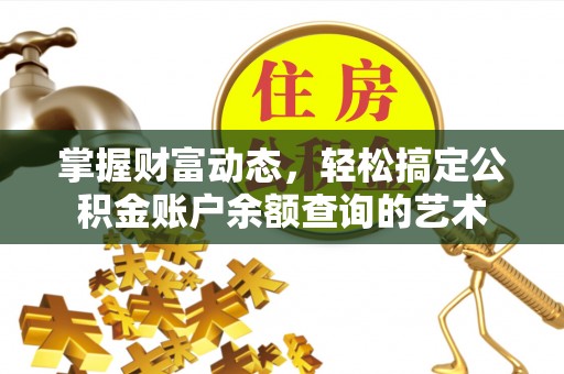 马边掌握财富动态，轻松搞定公积金账户余额查询的艺术