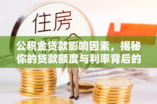 马边公积金贷款影响因素，揭秘你的贷款额度与利率背后的秘密