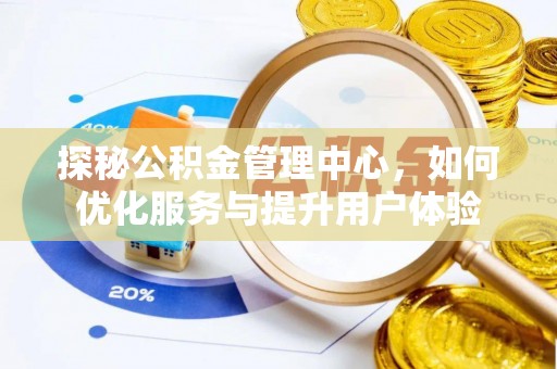 马边探秘公积金管理中心，如何优化服务与提升用户体验