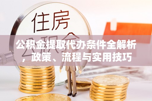马边公积金提取代办条件全解析，政策、流程与实用技巧