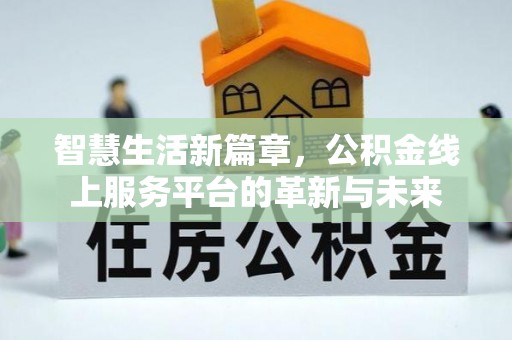 马边智慧生活新篇章，公积金线上服务平台的革新与未来