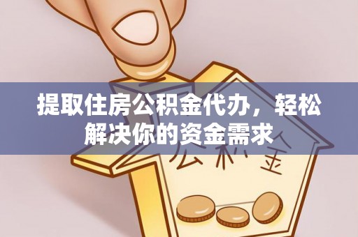 马边提取住房公积金代办，轻松解决你的资金需求