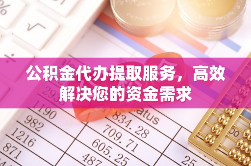 马边公积金代办提取服务，高效解决您的资金需求