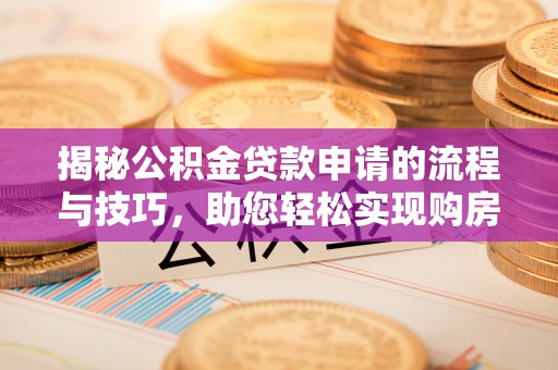 马边揭秘公积金贷款申请的流程与技巧，助您轻松实现购房梦