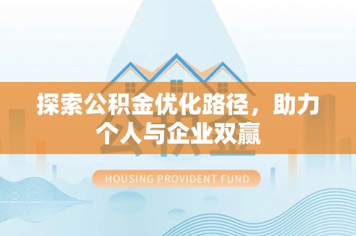 马边探索公积金优化路径，助力个人与企业双赢