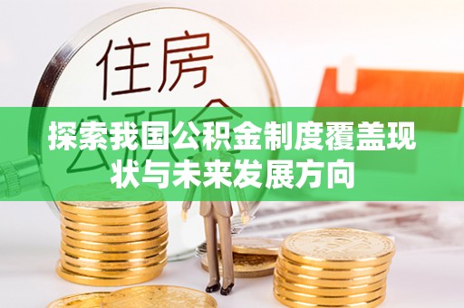 马边探索我国公积金制度覆盖现状与未来发展方向