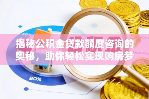 马边揭秘公积金贷款额度咨询的奥秘，助你轻松实现购房梦想