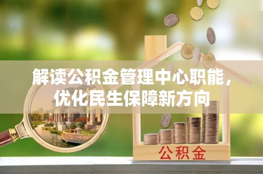 马边解读公积金管理中心职能，优化民生保障新方向