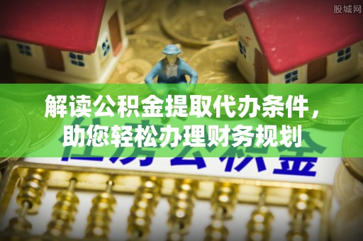 马边解读公积金提取代办条件，助您轻松办理财务规划