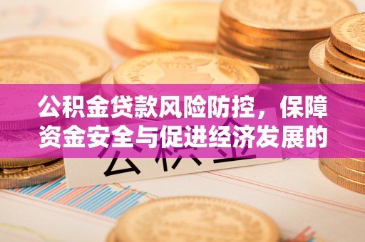 马边公积金贷款风险防控，保障资金安全与促进经济发展的平衡之道