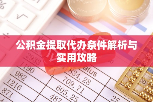 马边公积金提取代办条件解析与实用攻略