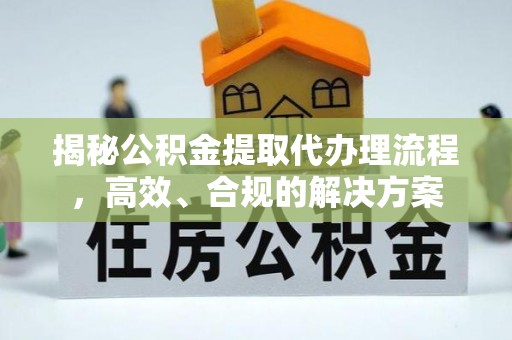 马边揭秘公积金提取代办理流程，高效、合规的解决方案
