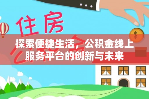 马边探索便捷生活，公积金线上服务平台的创新与未来