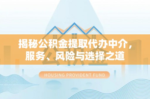 马边揭秘公积金提取代办中介，服务、风险与选择之道