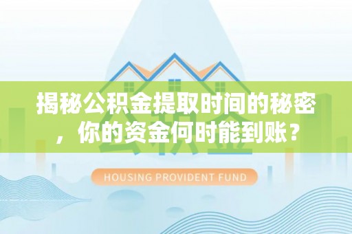 马边揭秘公积金提取时间的秘密，你的资金何时能到账？