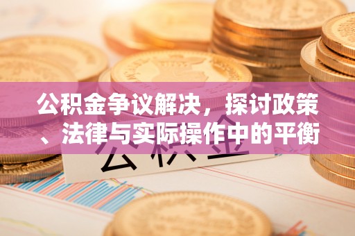 马边公积金争议解决，探讨政策、法律与实际操作中的平衡之道