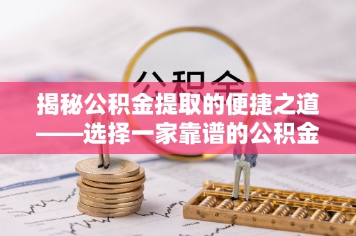 马边揭秘公积金提取的便捷之道——选择一家靠谱的公积金提取代办公司