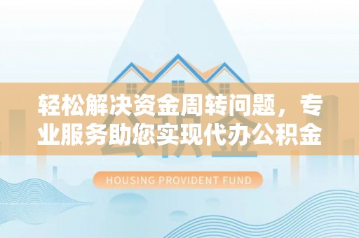 马边轻松解决资金周转问题，专业服务助您实现代办公积金提取