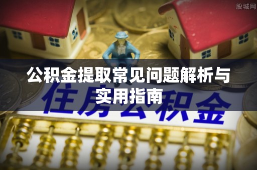 马边公积金提取常见问题解析与实用指南