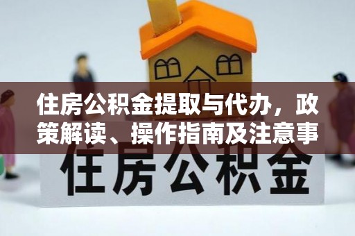 马边住房公积金提取与代办，政策解读、操作指南及注意事项