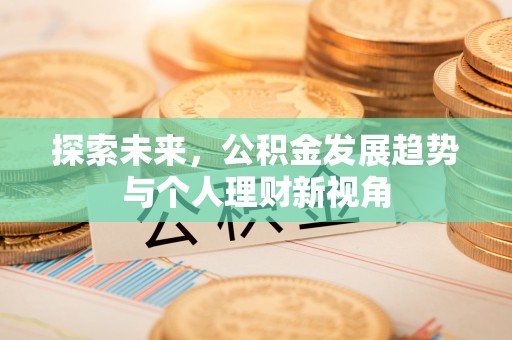 马边探索未来，公积金发展趋势与个人理财新视角