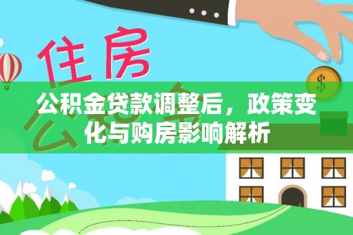 马边公积金贷款调整后，政策变化与购房影响解析