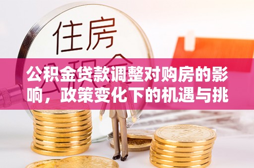 马边公积金贷款调整对购房的影响，政策变化下的机遇与挑战