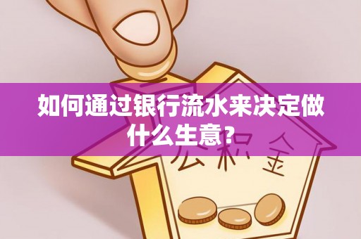马边如何通过银行流水来决定做什么生意？