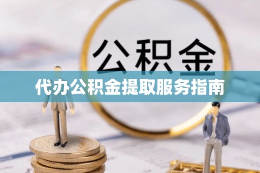马边代办公积金提取服务指南