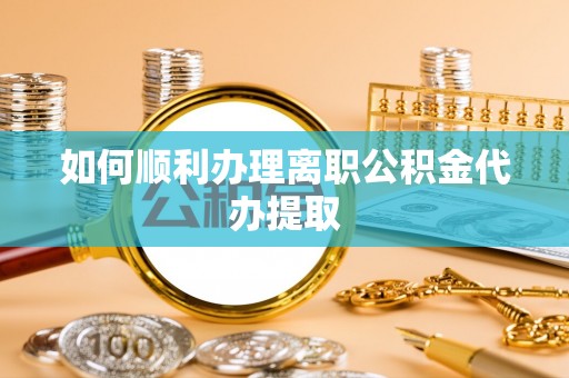 马边如何顺利办理离职公积金代办提取
