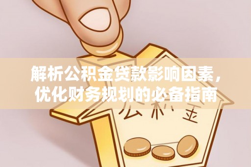 马边解析公积金贷款影响因素，优化财务规划的必备指南