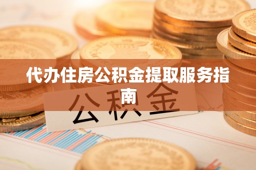 马边代办住房公积金提取服务指南