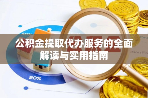 马边公积金提取代办服务的全面解读与实用指南